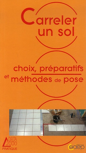 Alain Thiébaut et Benoît Roth - Carreler un sol - Choix, préparatifs et méthodes de pose.