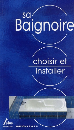 Alain Thiébaut et Marc Jacquot - Choisir et Installer sa Baignoire.