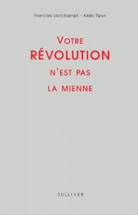 Alain Tizon et François Lonchampt - Votre Révolution n'est pas la mienne.
