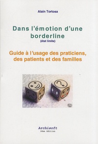 Alain Tortosa - Dans l'émotion d'une borderline (état limite) - Guide à l'usage des praticiens, des patients et des familles.