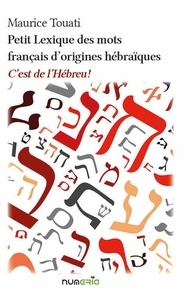 Alain Touati - Petit Lexique des mots Français d’origines hébraïques - C’est de l’hébreu !.
