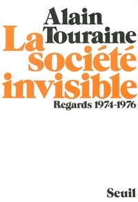 Alain Touraine - La Societe Invisible. Regards 1974-1976.