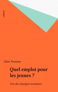 Alain Touraine et  Collectif - Quel emploi pour les jeunes ? Vers des stratégies novatrices.