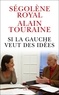 Alain Touraine et Ségolène Royal - Si la gauche veut des idées.