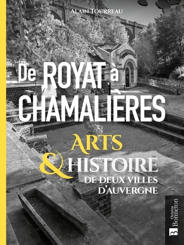 Alain Tourreau - De Royat à Chamalières au fil des coulées de lave et de la Tiretaine... - Arts & Histoire de deux villes d'Auvergne.