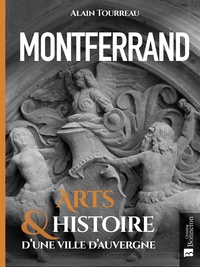 Alain Tourreau - Montferrand - Arts & Histoire d'une ville d'Auvergne.