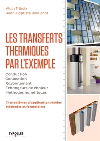 Alain Triboix - Les transferts thermiques par l'exemple - Méthodes et formulaires, problèmes d'application résolus.