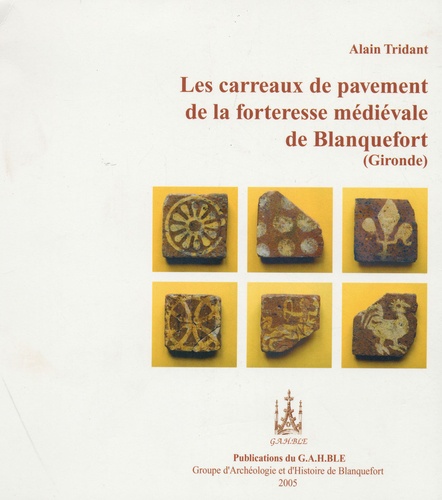 Alain Tridant - Les carreaux de pavement de la forteresse médiévale de Blanquefort.