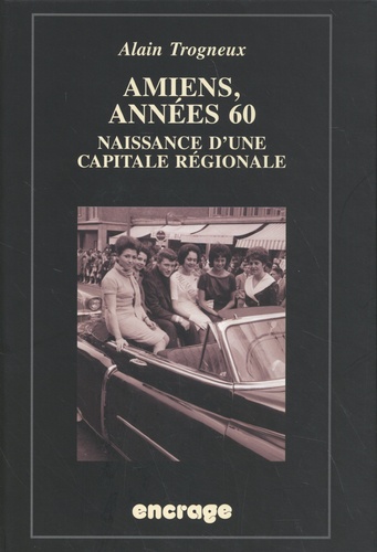 Amiens, années 60. Naissance d'une capitale régionale