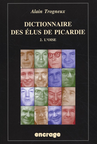 Alain Trogneux - Dictionnaire des élus de Picardie - Tome 2 : l'Oise.