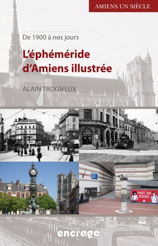 Alain Trogneux - L'éphéméride d'Amiens illustrée - De 1900 à nos jours.