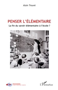 Alain Trouvé - Penser l'élémentaire - La fin du savoir élémentaire à l'école ?.