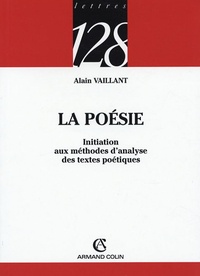 Alain Vaillant - La poésie - Initiation aux méthodes d'analyse des textes poétiques.