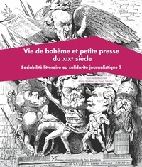 Alain Vaillant et Yoan Vérilhac - Vie de bohème et petite presse du XIXe siècle - Sociabilité littéraire ou solidarité journalistique ?.