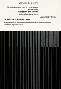 Alain-valery Poitry - La fonction d'ordre de l'Etat - Analyse des mécanismes et des déterminants sélectifs dans le processus législatif suisse.