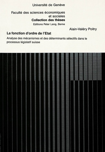 Alain-valery Poitry - La fonction d'ordre de l'Etat - Analyse des mécanismes et des déterminants sélectifs dans le processus législatif suisse.