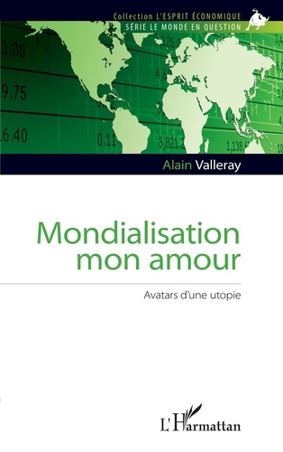 Alain Valleray - Mondialisation mon amour - Avatars d'une utopie.