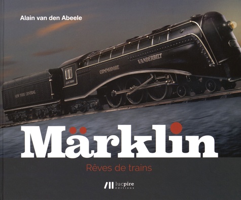 Alain Van den Abeele - Märklin - Rêves de trains.