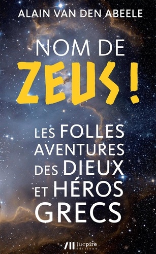 Nom de Zeus !. Les folles aventures des dieux et héros grecs