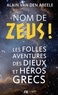 Alain Van den Abeele - Nom de Zeus ! - Les folles aventures des dieux et héros grecs.