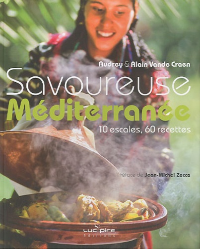 Alain Vande Craen et Audrey Vande Craen - Savoureuse méditerranée - 10 escales, 60 recettes.