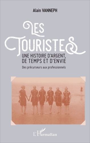 Les touristes, une histoire d'argent, de temps et d'envie. Des précurseurs aux professionnels