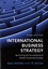International Business Strategy. Rethinking the Foundations of Global Corporate Success 3rd edition