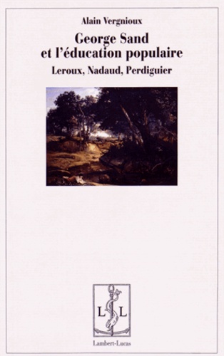 Alain Vergnioux - George Sand et l'éducation populaire - Leroux, Nadaud, Perdiguier.