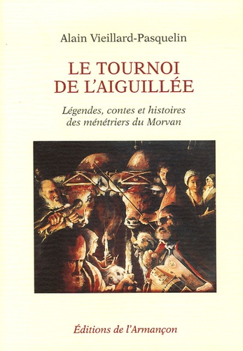 Alain Vieillard-Pasquelin - Le tournoi de l'Aiguillée - Légendes, contes et histoires des ménétriers du Morvan.