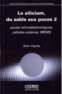 Alain Vignes - Le silicium, du sable aux puce - Tome 2, Puces microélectroniques, cellules solaires, MEMS.