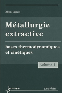Alain Vignes - Métallurgie extractive - Tome 1, Bases thermodynamiques et cinétiques.