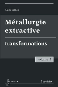 Alain Vignes - Métallurgie extractive - Tome 2, Transformations.