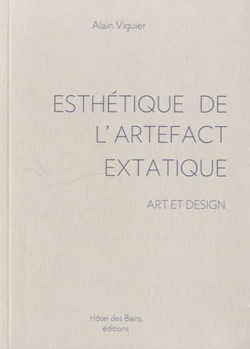 Alain Viguier - Esthétique de l'artefact extatique - Art et design.