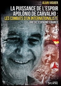 Alain Viguier - La puissance de l'espoir - Apolônio de Carvalho, les combats d'un internationaliste. Brésil, Espagne, France.