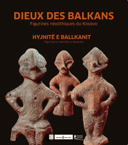 Alain Villes et Kemajl Luci - Dieux des Balkans - Figurines néolithiques du Kosovo, édition bilingue français-albanais.