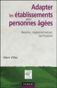 Alain Villez - Adapter les établissements pour personnes âgées - Besoins, réglementation, tarification.