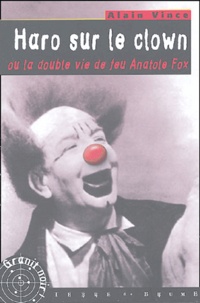 Alain Vince - Haro sur le clown - Ou La double vie de feu Anatole Fox.