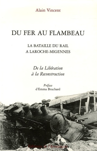 Alain Vincent - Du fer au flambeau - La Bataille du rail à Laroche-Migennes, De la Libération à la Reconstruction.