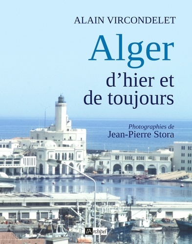 Alain Vircondelet - Alger d'hier et de toujours.