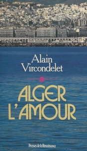 Alain Vircondelet - Alger l'amour.
