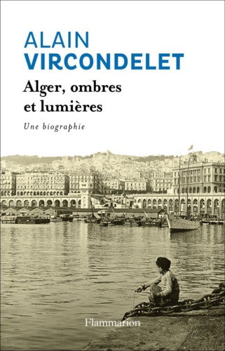 Alger, ombres et lumières. Une biographie