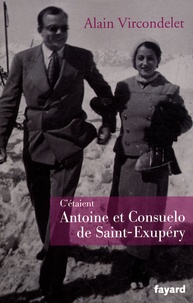 Alain Vircondelet - C'étaient Antoine et Consuelo de Saint-Exupéry.