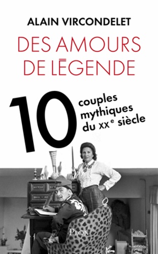Alain Vircondelet - Des amours de légende - Dix couples mythiques du xxe siècle.