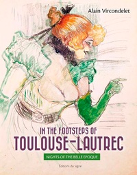 Alain Vircondelet - In the footsteps of Toulouse-Lautrec - Nights of the Belle Epoque.