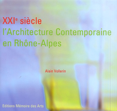 Alain Vollerin - XXIe siècle, l'architecture contemporaine en Rhône-Alpes - Edition bilingue français-anglais.
