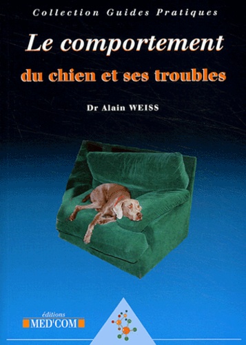 Alain Weiss - Le Comportement Du Chien Et Ses Troubles.