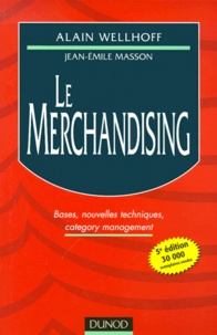 Alain Wellhoff et Jean-Emile Masson - Le Merchandising. Bases, Nouvelles Techniques, Category Management, 5eme Edition.