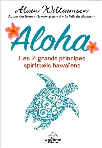 Aloha. Les 7 grands principes spirituels hawaïens