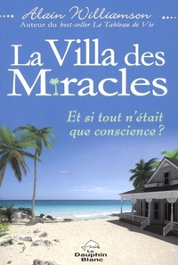 Alain Williamson - La Villa des miracles : et si tout n'était que conscience?.