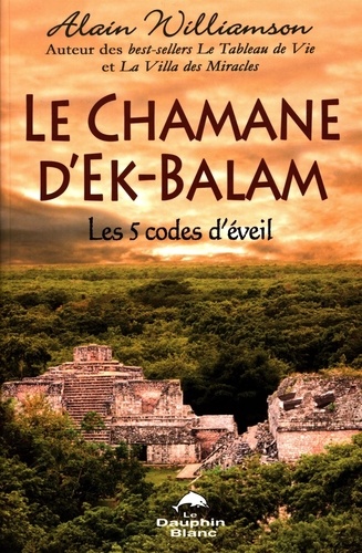 Alain Williamson - Le chamane d'Ek-Balam : Les 5 codes d'éveil.